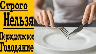 Кому НЕЛЬЗЯ Периодическое Голодание !