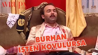 Burhan İşten Kovulunca Depresyona Giriyor - Avrupa Yakası