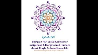 150: Being an HSP Activist for Indigenous and Marginalized Humans