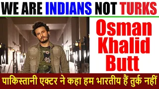 Osman Khalid Butt I We are Indians not Turks I पाकिस्तानी एक्टर ने कहा हम भारतीय हैं तुर्क नहीं