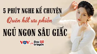 5 Phút Nghe Kể Chuyện Đêm Muộn QUÊN HẾT ƯU PHIỀN Ngủ Ngon Sâu Giấc | Truyện VOV Tuyển Chọn Cực Hay