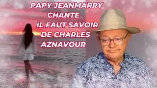 PAPY JEANMARRRY CHANTE  IL FAUT SAVOIR  DE CHARLES AZNAVOUR ..4K..