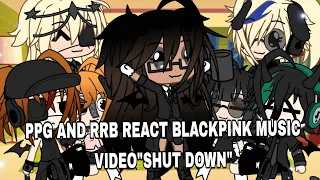 ♡PGG AND RRB REACT BLACKPINK MUSIC VIDEO"SHUT DOWN"//By DWANIE//ENJOY♡