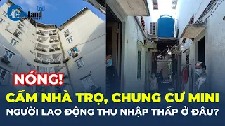 CẤM nhà trọ, chung cư mini: Người lao động thu nhập thấp Ở ĐÂU? | CafeLand