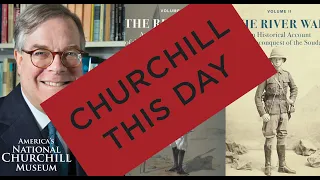 Churchill This Day #7: The River War: Churchill at War on the Nile – Dr. James Muller