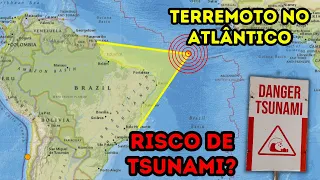 FORTE TERREMOTO no ATLÂNTICO SUL | Risco de Tsunami no Nordeste do Brasil?