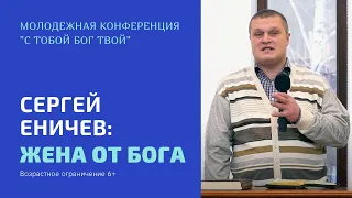 Молодежная конференция «С тобой Бог твой». Сергей Еничев: «Жена от Бога»