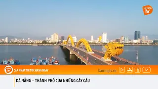 ĐÀ NẴNG – THÀNH PHỐ CỦA NHỮNG CÂY CẦU