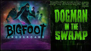 Dogman In The Swamp - Bigfoot Crossroads Ep. 81