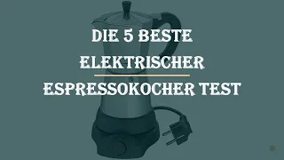 Die 5 Beste Elektrischer Espressokocher Test 2023