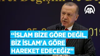 Cumhurbaşkanı Erdoğan: İslam bize göre değil, biz İslam'a göre hareket edeceğiz