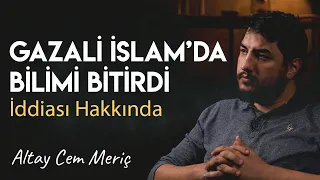 '' Gazali İslam'da bilimi, felsefeyi bitirdi (!)''  ( Filozofların Tutarsızlığı )