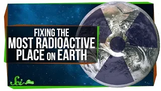How We Fixed the Most Radioactive Place on Earth
