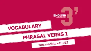 English in 3 minutes (Intermediate / B1/B2) - Vocabulary: Phrasal verbs 1