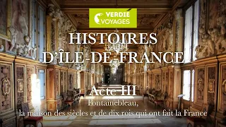 ACTE 3 - ÎLE-DE-FRANCE : Fontainebleau, la maison des siècles