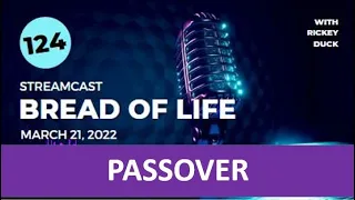 P124 - BREAD OF LIFE STREAMCAST "Passover" March 21, 2022 w/timestamps