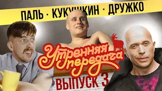 #3 Утренняя передача | Дружко, Паль, Кукушкин | 18+