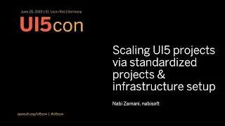 UI5con@SAP 2019: Scaling UI5 projects via standardized project & infrastructure setup