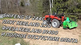 Вспашка целины на Шифенг SF 244 С + плуг Kerland 2.20 + фреза Kerland B 1400. Учусь!