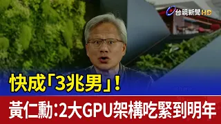 快成「3兆男」！黃仁勳：2大GPU架構吃緊到明年