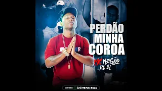 MC NEGÃO DA BL - PERDÃO MINHA COROA (DJ SAMRIO )