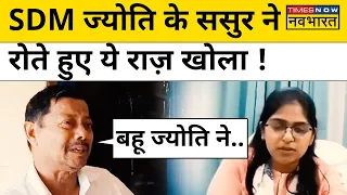 SDM JYOTI MAURYA:  SDM ज्योति के ससुर ने रोते हुए ये राज़ खोला ! | Latest Hindi News