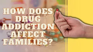 How Does Drug Addiction Affect Families?