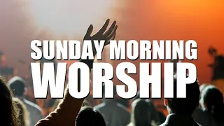 Sunday Morning Worship - March 24, 2024