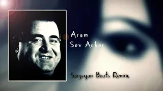 Aram Asatryan - Sev Acher |Sargsyan Beats Remix| 2019