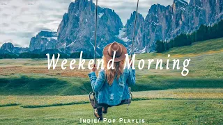 Weekend Morning  / Morning Music for a Positive Day🌾An Indie/Pop/Folk/Acoustic Playlist