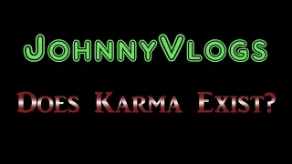 JohnnyVlogs: Does Karma Exist?