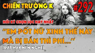 CHIẾN TRƯỜNG K: ''EM PỐT NỮ XINH THẾ NÀY MÀ BỊ BẮN THÌ PHÍ'' | HỒI KÝ CHIẾN TRƯỜNG K | QS247 | #292