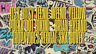 ITSY BITSY TEENIE WEENIE YELLOW POLKA DOT BIKINI - BRIAN HYLAND | TROPAVIBES REGGAE SKA COVER