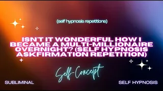 isn't it wonderful how i became a multi-millionaire overnight? (self hypnosis repetition)