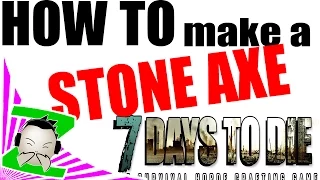 HOW TO - MAKE A STONE AXE  - 7 Days to Die Tutorial Tips Tricks Lets Play for Beginners