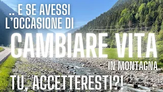 LASCIO TUTTO E VADO A VIVERE IN MONTAGNA?! E' POSSIBILE!!