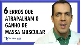 6 ERROS QUE ATRAPALHAM O GANHO DE MASSA MUSCULAR / Dr. Gabriel Azzini