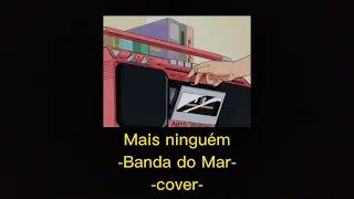 Mais Ninguém- Banda do Mar (cover/letra) .-.