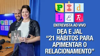 POD LER - Entrevista ao vivo Dea e Jal - "21 Hábitos Para Apimentar O Relacionamento"