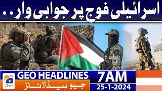 Geo Headlines 7 AM | Retaliatory attack on the Israeli army. | 25th January 2024