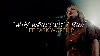 Lee Park Worship "Why Wouldn't I Run" (Official Performance Video)