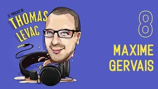 Le Podcast de Thomas Levac - Ep. 8 - Maxime Gervais