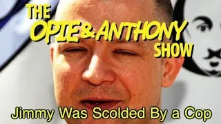 Opie & Anthony: Jimmy Was Scolded By a Cop (06/26/06)