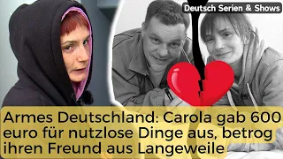Armes Deutschland: Carola gab 600 euro für nutzlose Dinge aus, betrog ihren Freund aus Langeweile