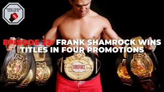 Episode 22: Frank Shamrock Wins Titles in Four Promotions | These Things Happen In MMA