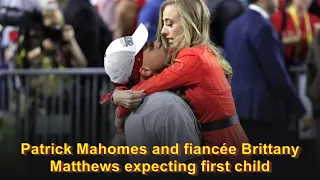 Patrick Mahomes and fiancée Brittany Matthews expecting first child