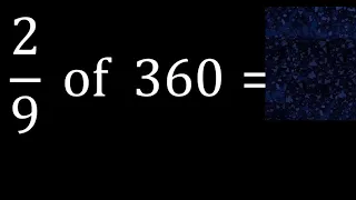 2/9 of 360 ,fraction of a number, part of a whole number