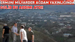 Erməni milyarder Vardaryan Ağdam yaxınlığında GƏLİB BU ADDIMI ATDI!