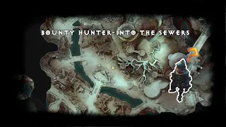 No rest for the wicked - bounty hunter location - Into the Sewers