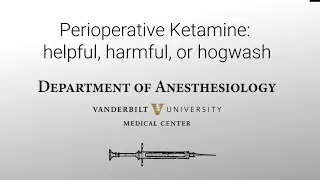 Grand Rounds: Perioperative Ketamine: helpful, harmful, or hogwash?